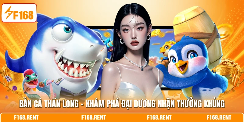 Bắn Cá Thần Long - Khám Phá Đại Dương Nhận Thưởng Khủng