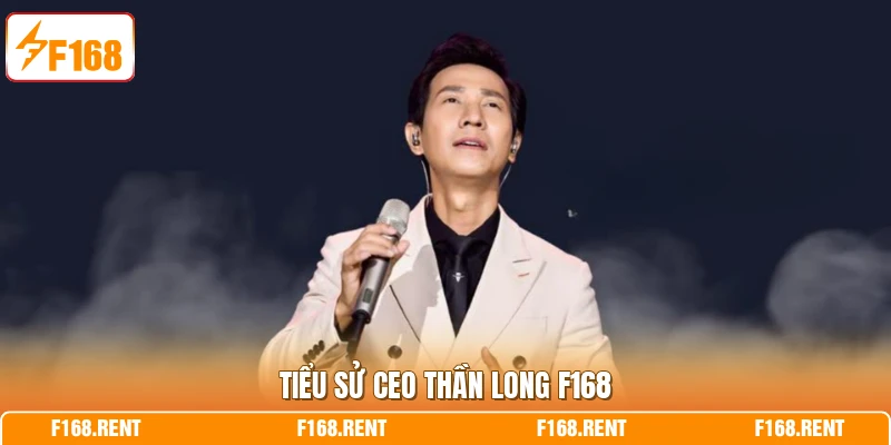 Tiểu sử CEO Thần Long F168